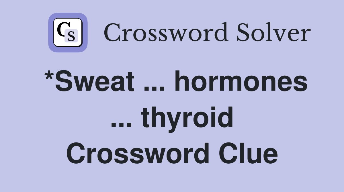 *Sweat hormones thyroid Crossword Clue Answers Crossword Solver